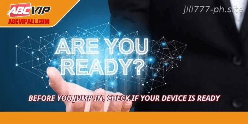 Before you jump in, check if your device is ready