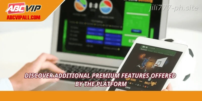 Discover additional premium features offered by the platform